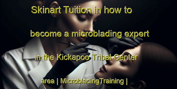 Skinart Tuition in how to become a microblading expert in the Kickapoo Tribal Center area | MicrobladingTraining | MicrobladingClasses | SkinartTraining-United States